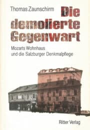 Die demolierte Gegenwart, Mozarts Wohnhaus und die Salzburger Denkmalpflege