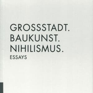 Großstadt. Baukunst. Nihilismus. Essays
