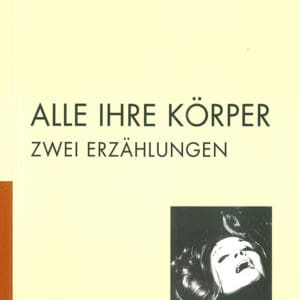 ALLE IHRE KÖRPER - Zwei Erzählungen