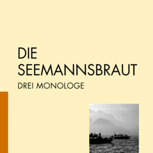 DIE SEEMANNSBRAUT  Drei Monologe