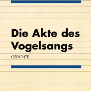 Die Akte des Vogelsangs. Gedichte