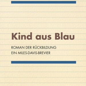 Kind aus Blau. Roman der Rückbildung. Ein Miles-Davis-Brevier
