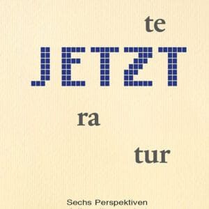 literatur JETZT - Sechs Perspektiven auf die zeitgenössische österreichische Literatur