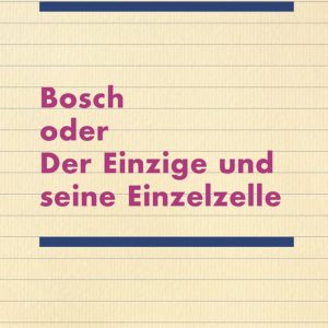 Bosch oder Der Einzige und seine Einzelzelle
