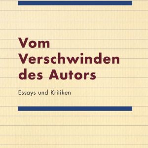 Vom Verschwinden des Autors. Essays und Kritiken