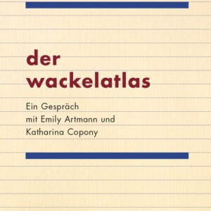 der wackelatlas. Ein Gespräch mit Emily Artmann und Katharina Copony
