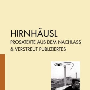 HIRNHÄUSL - Prosatexte aus dem Nachlass & verstreut Publiziertes