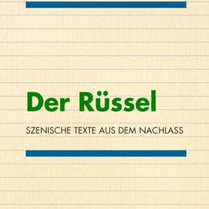 Der Rüssel. Szenische Texte aus dem Nachlass.