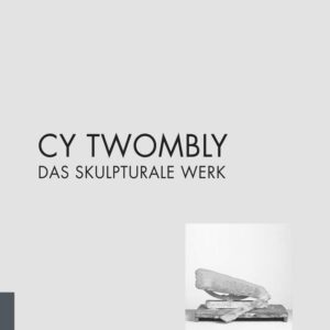 Cy Twombly - Das skulpturale Werk