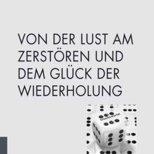 Von der Lust am Zerstören und dem Glück der Wiederholung