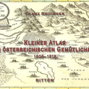 Kleiner Atlas der österreichischen Gemütlichkeit (1800-1918)