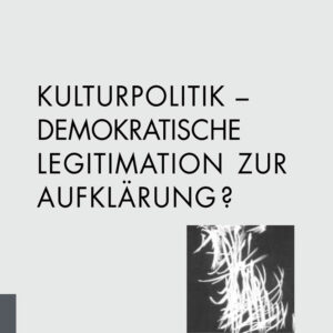 Kulturpolitik – Demokratische Legitimation zur Aufklärung?