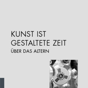 Kunst ist gestaltete Zeit - Über das Altern