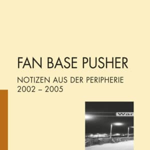 FAN BASE PUSHER. Notizen aus der Peripherie 2002-2005